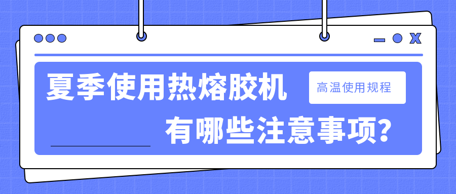 夏季使用热熔胶机有哪些注意事项？